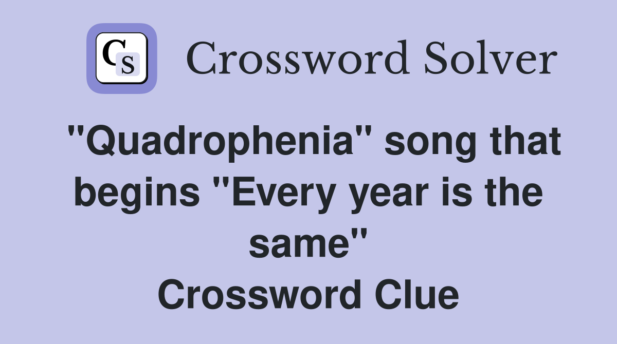 "Quadrophenia" song that begins "Every year is the same" Crossword Clue