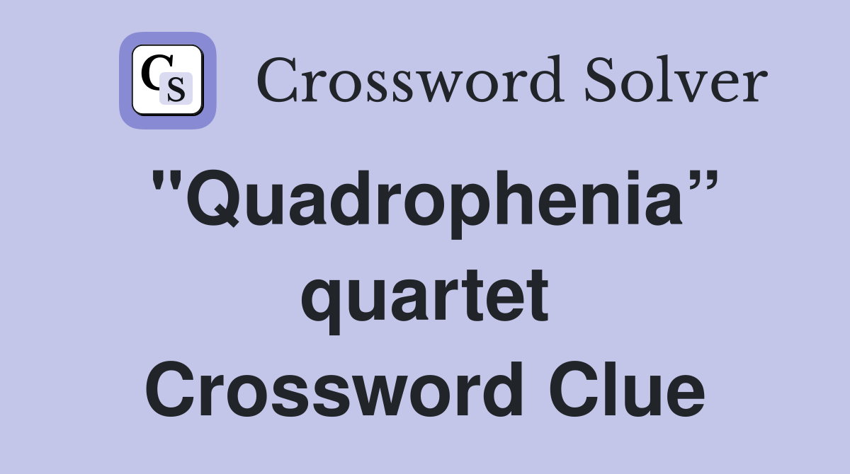 "Quadrophenia” quartet Crossword Clue
