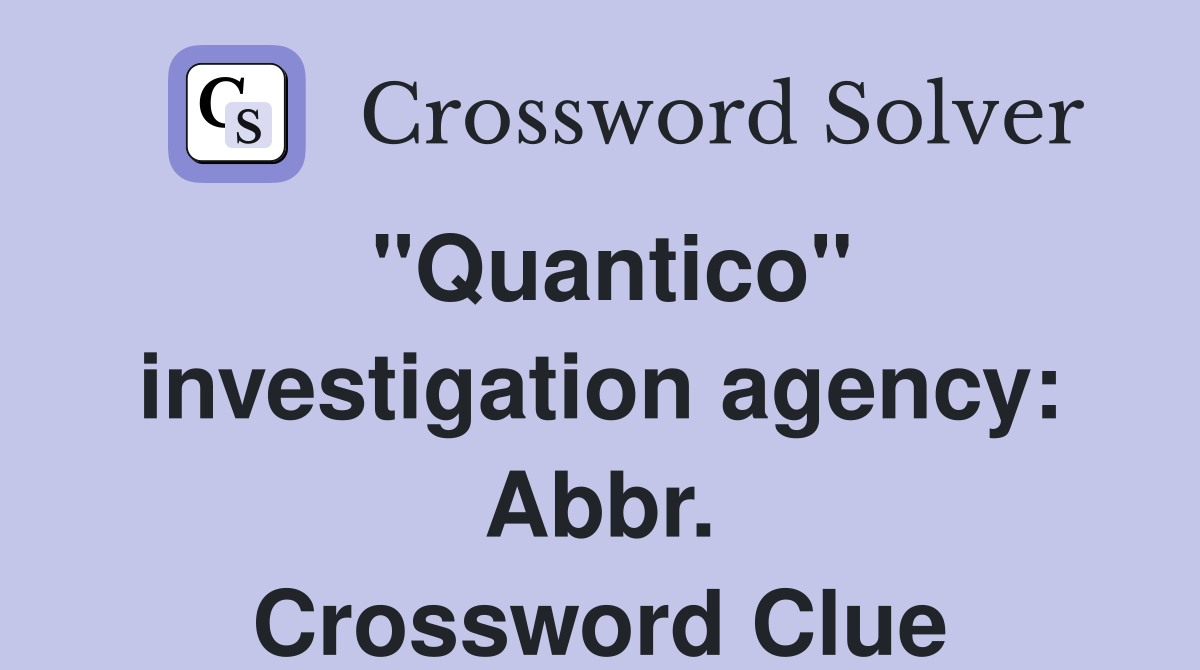 "Quantico" investigation agency: Abbr. Crossword Clue