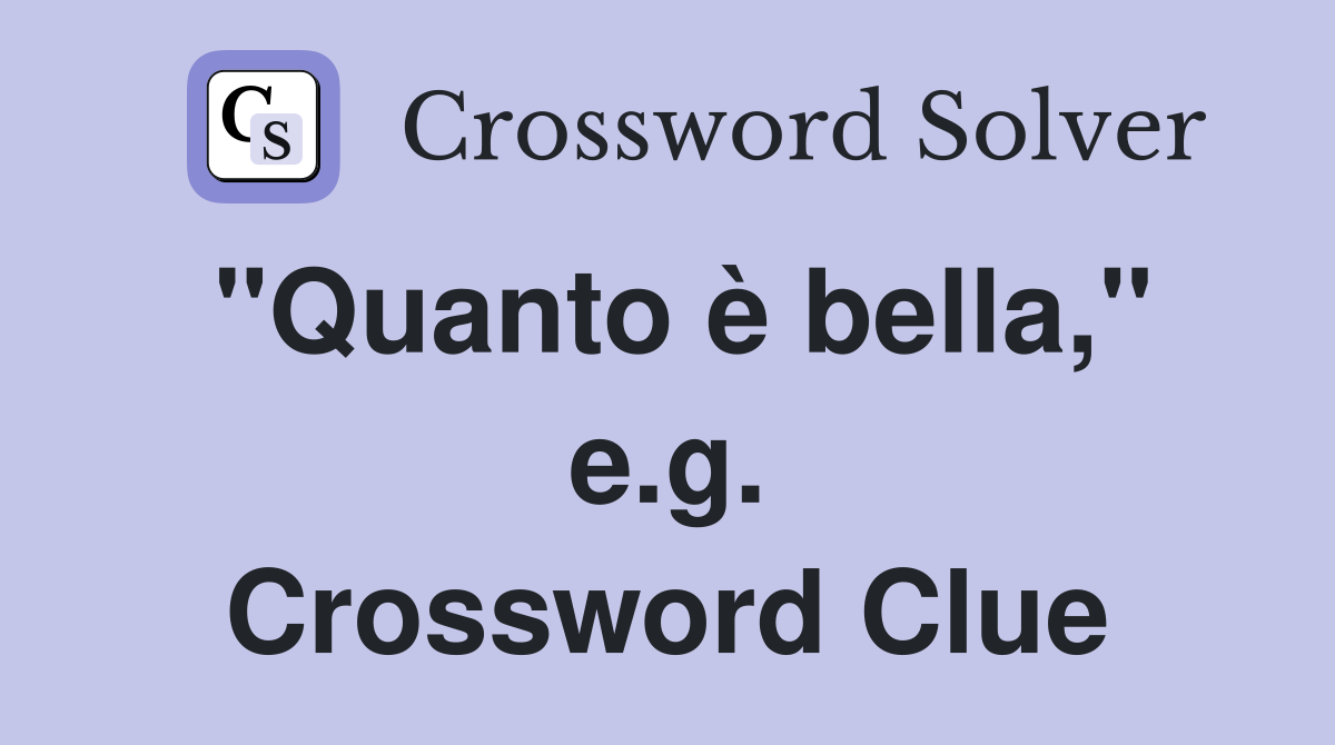 "Quanto è bella," e.g. Crossword Clue