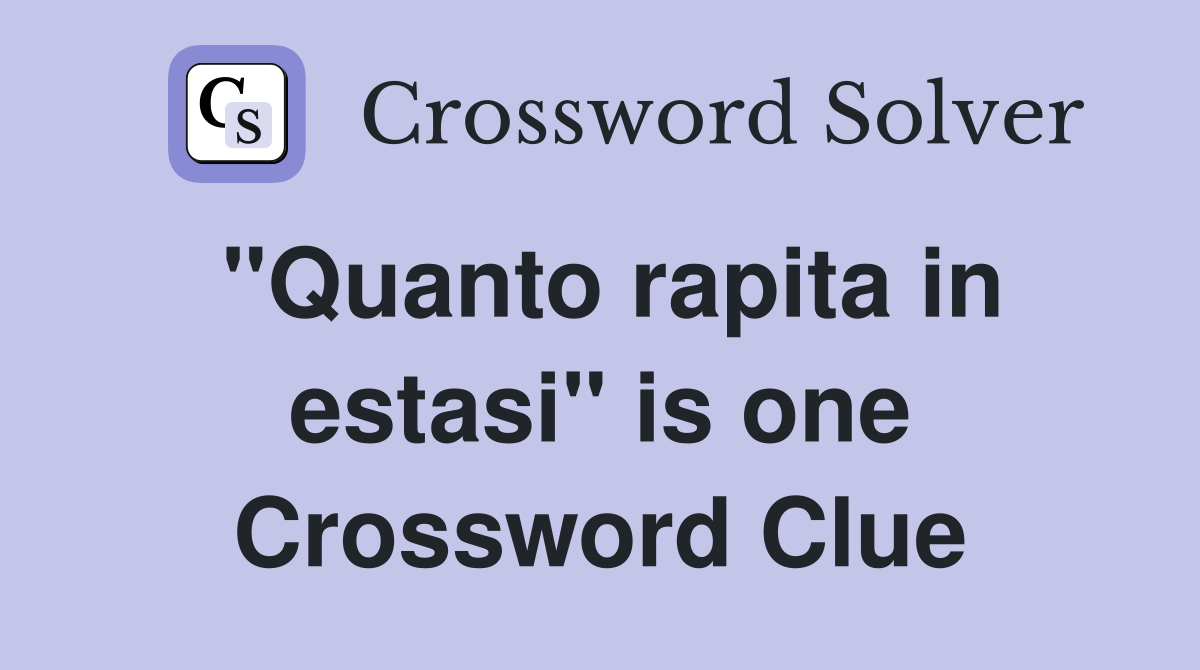 "Quanto rapita in estasi" is one Crossword Clue