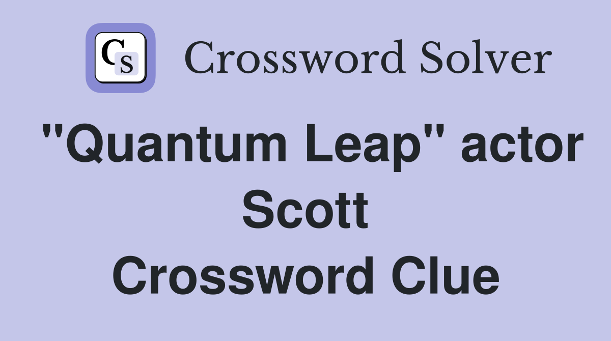 "Quantum Leap" actor Scott Crossword Clue