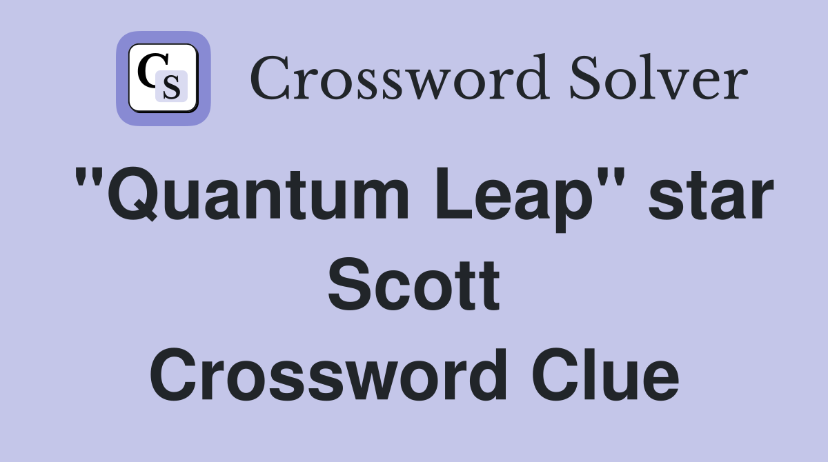 "Quantum Leap" star Scott Crossword Clue