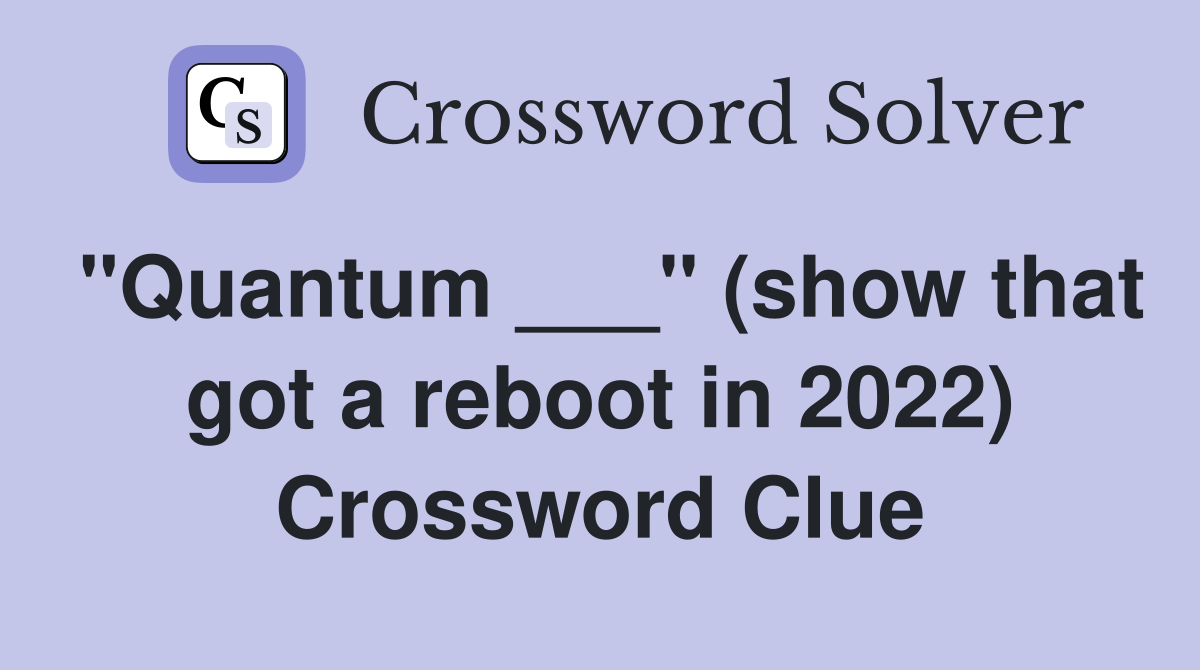 "Quantum ___" (show that got a reboot in 2022) Crossword Clue