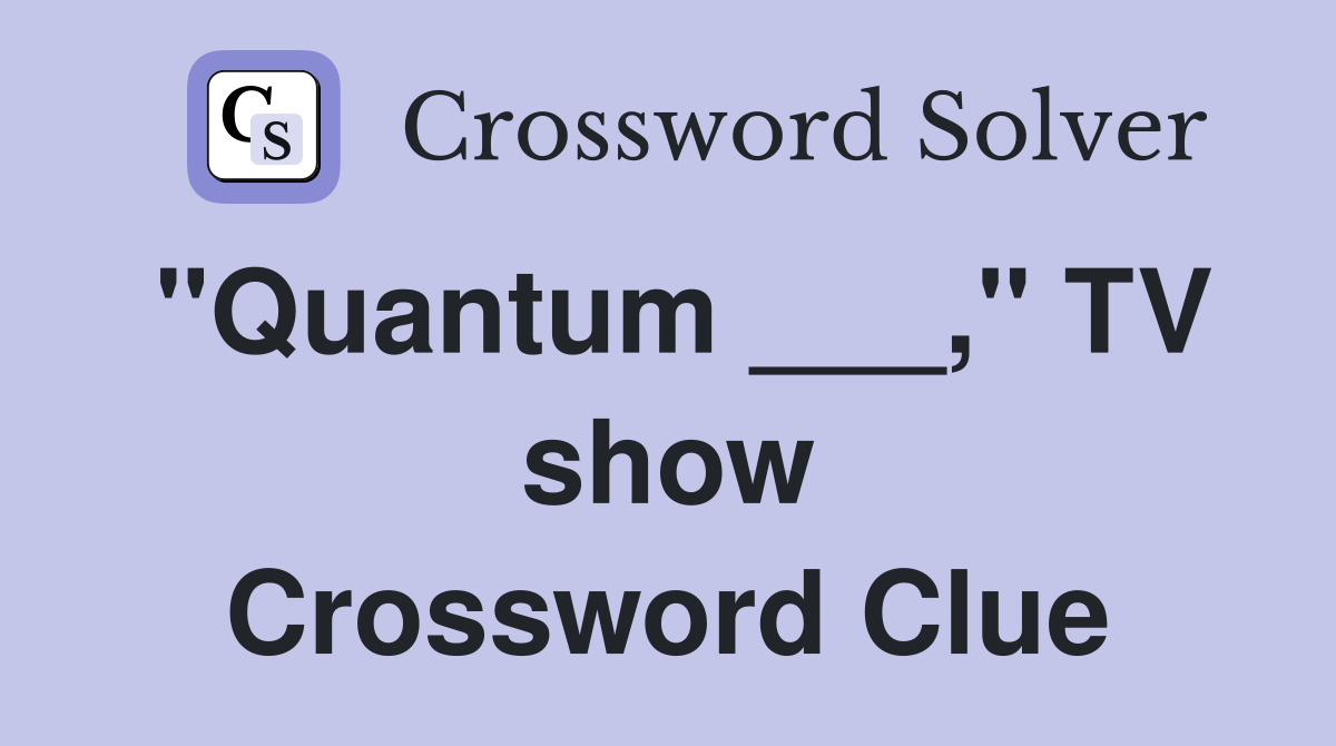 "Quantum ___," TV show Crossword Clue