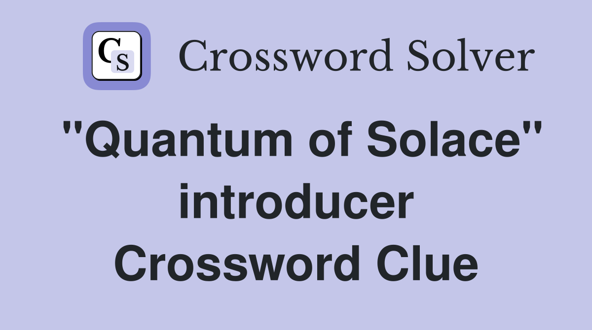 "Quantum of Solace" introducer Crossword Clue