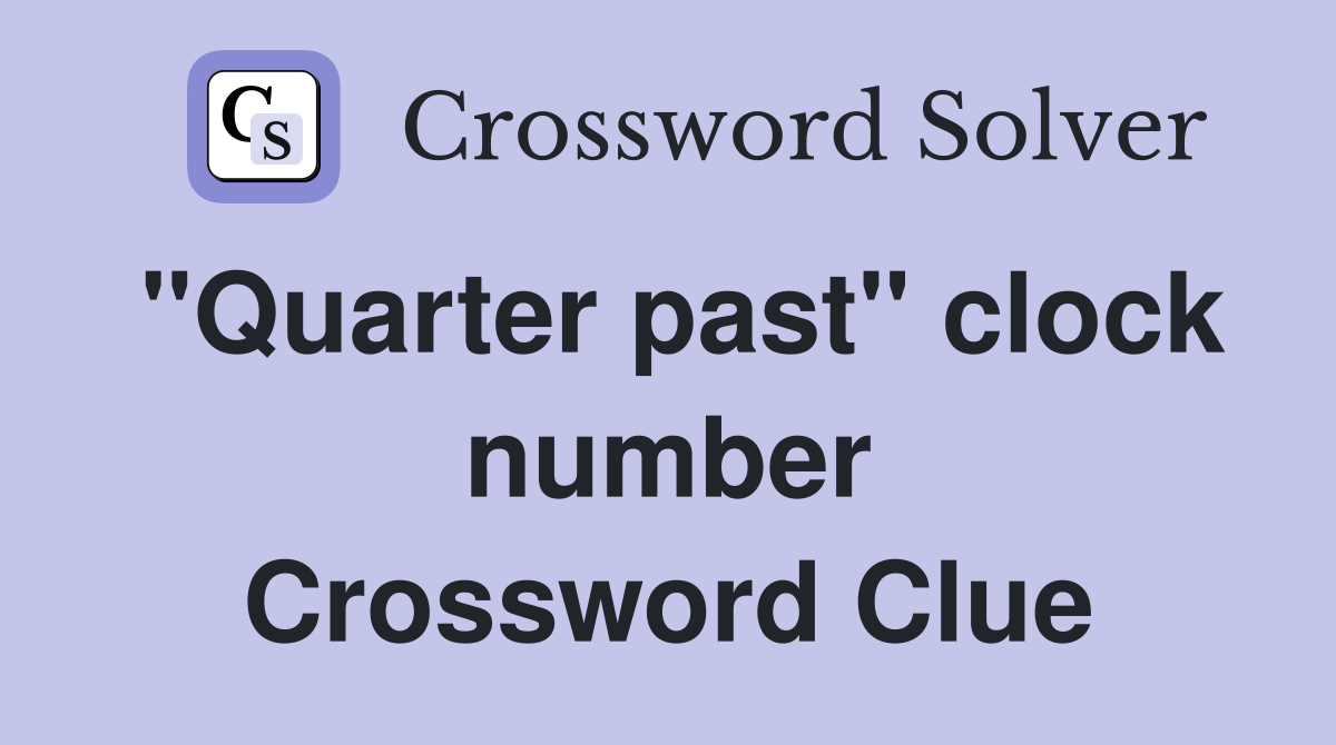 "Quarter past" clock number Crossword Clue