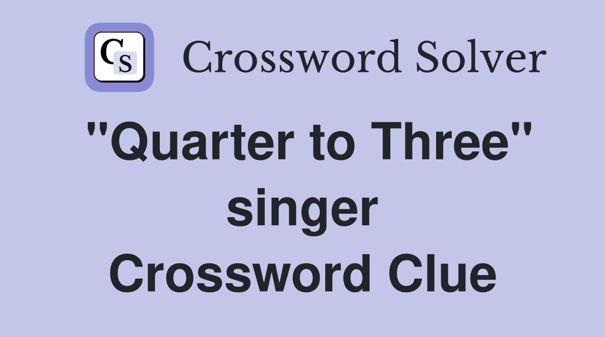 "Quarter to Three" singer Crossword Clue