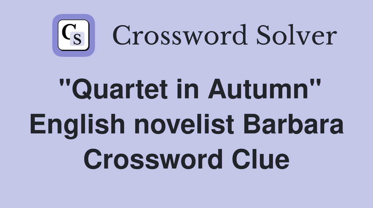 "Quartet in Autumn" English novelist Barbara Crossword Clue