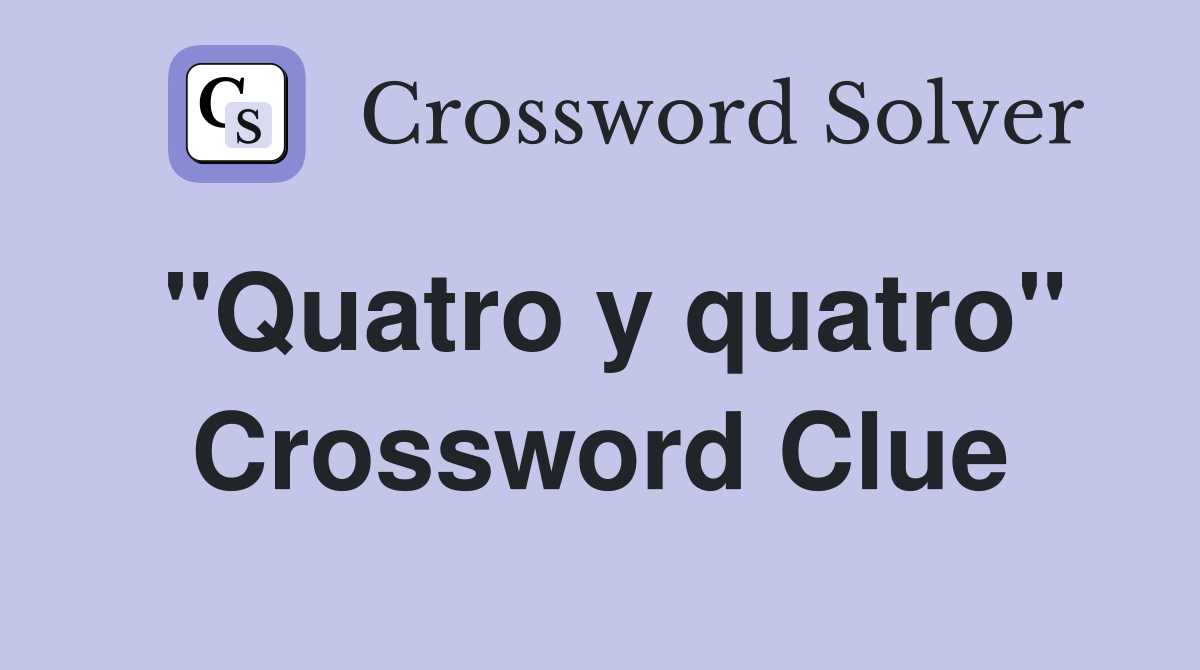 "Quatro y quatro" Crossword Clue