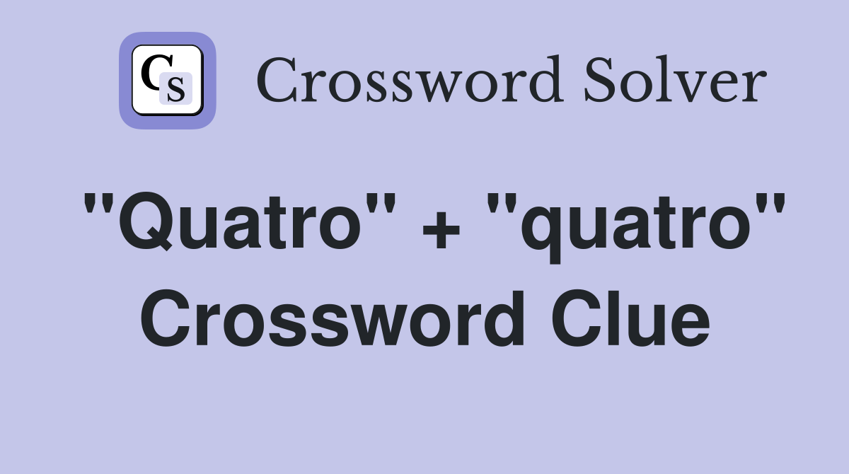 "Quatro" + "quatro" Crossword Clue