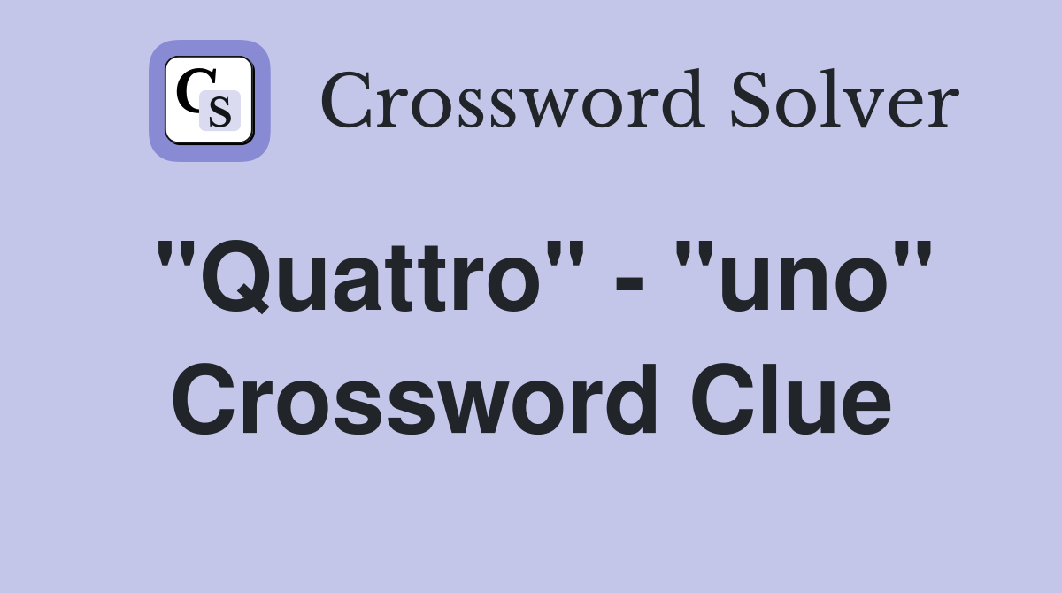 "Quattro" - "uno" Crossword Clue