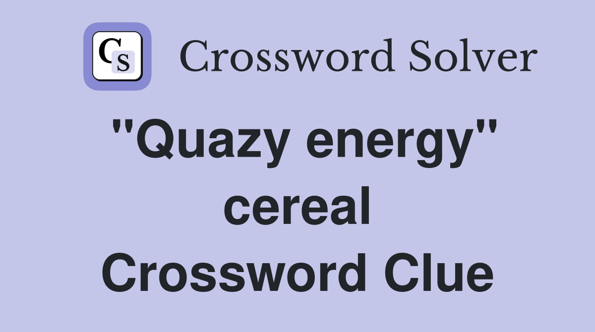 "Quazy energy" cereal Crossword Clue