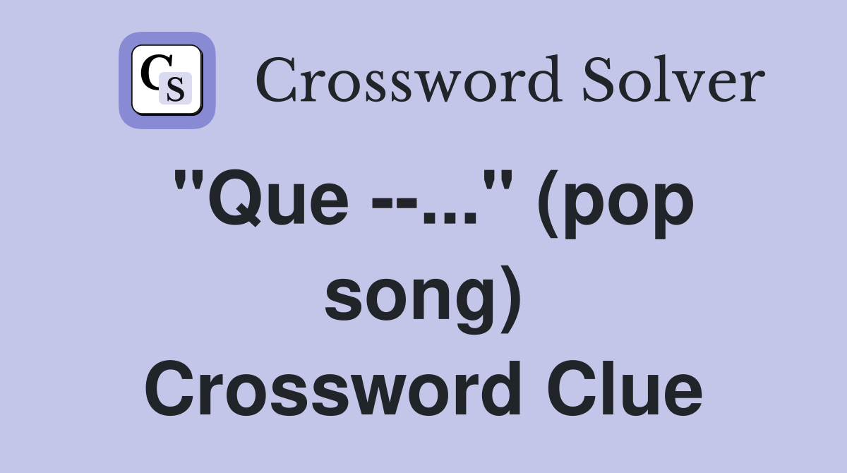 "Que --..." (pop song) Crossword Clue