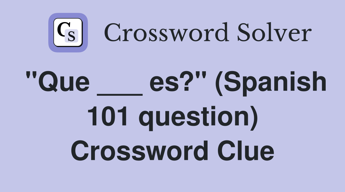"Que ___ es?" (Spanish 101 question) Crossword Clue
