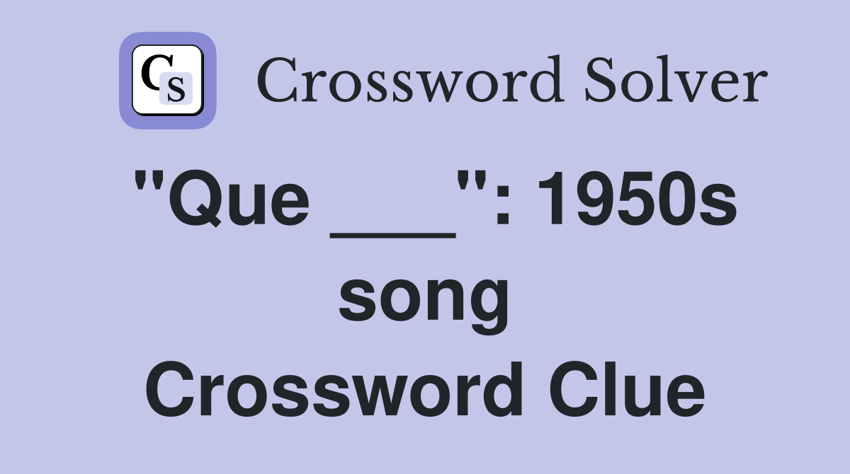 "Que ___": 1950s song Crossword Clue