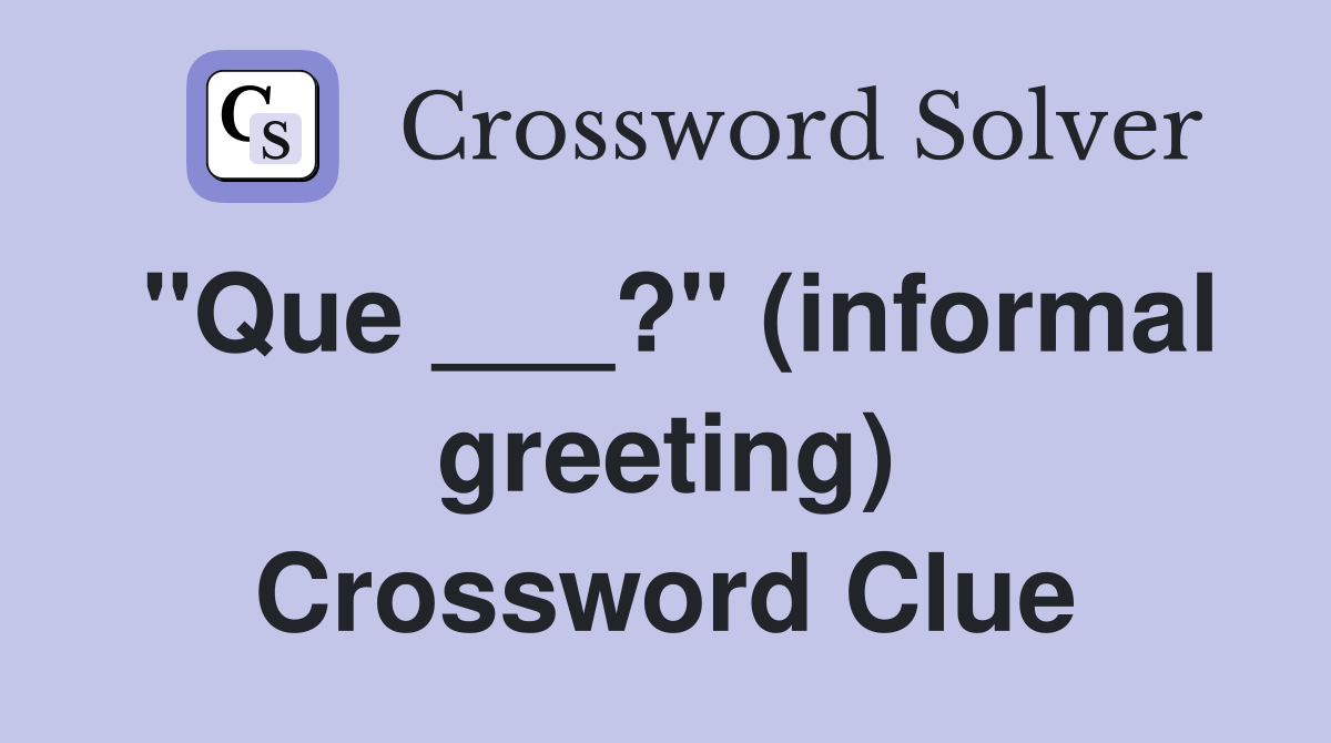 "Que ___?" (informal greeting) Crossword Clue