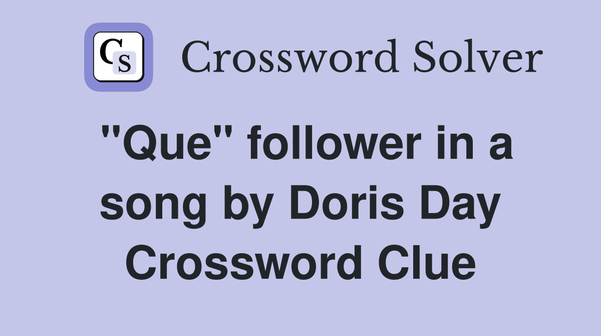 "Que" follower in a song by Doris Day Crossword Clue