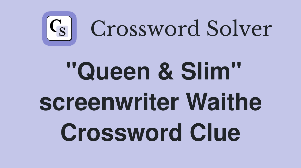 "Queen & Slim" screenwriter Waithe Crossword Clue