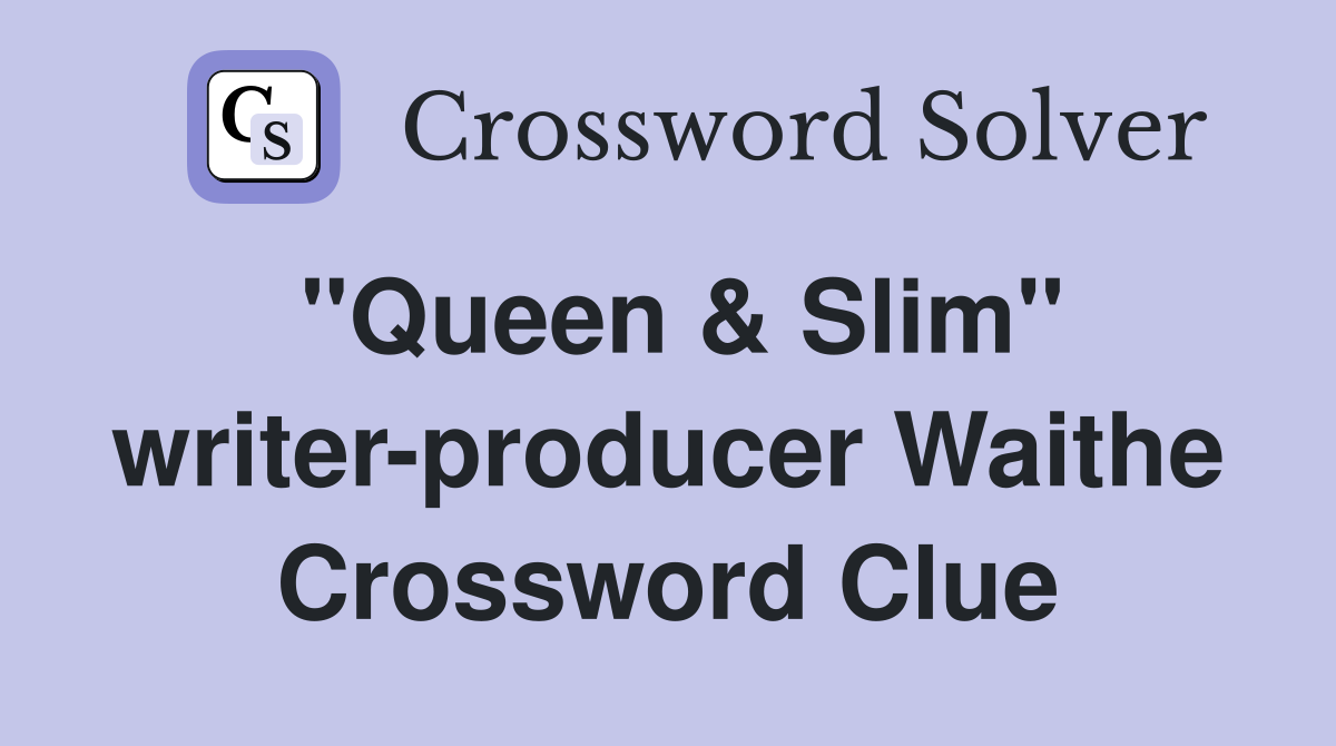 "Queen & Slim" writer-producer Waithe Crossword Clue