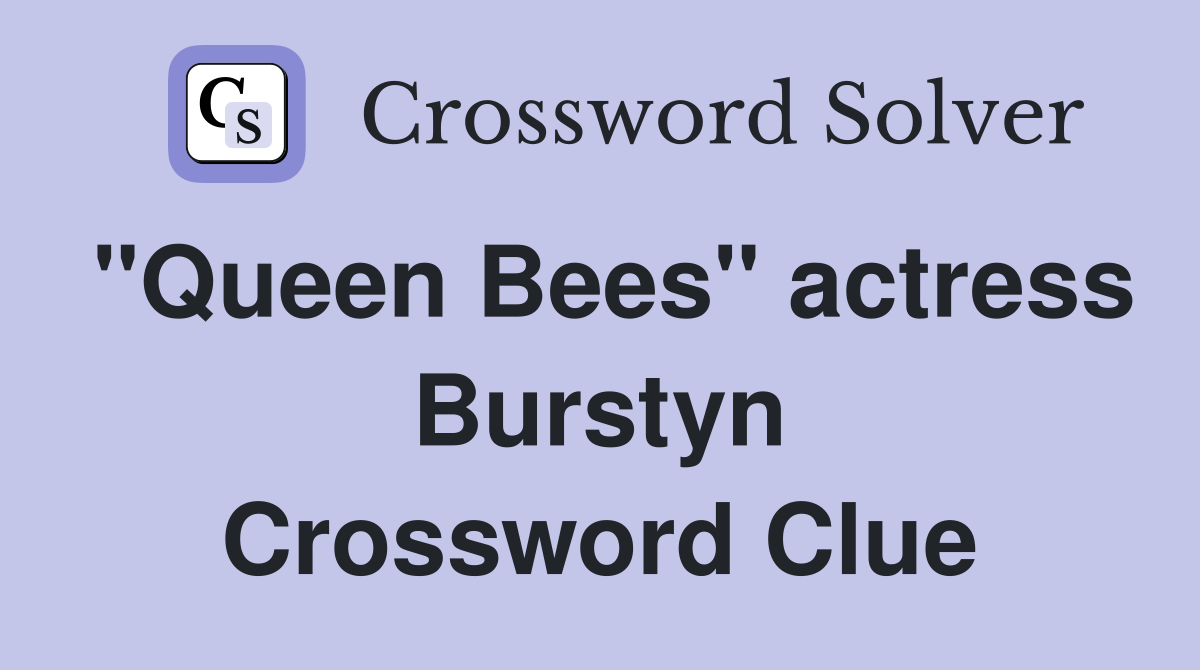 "Queen Bees" actress Burstyn Crossword Clue