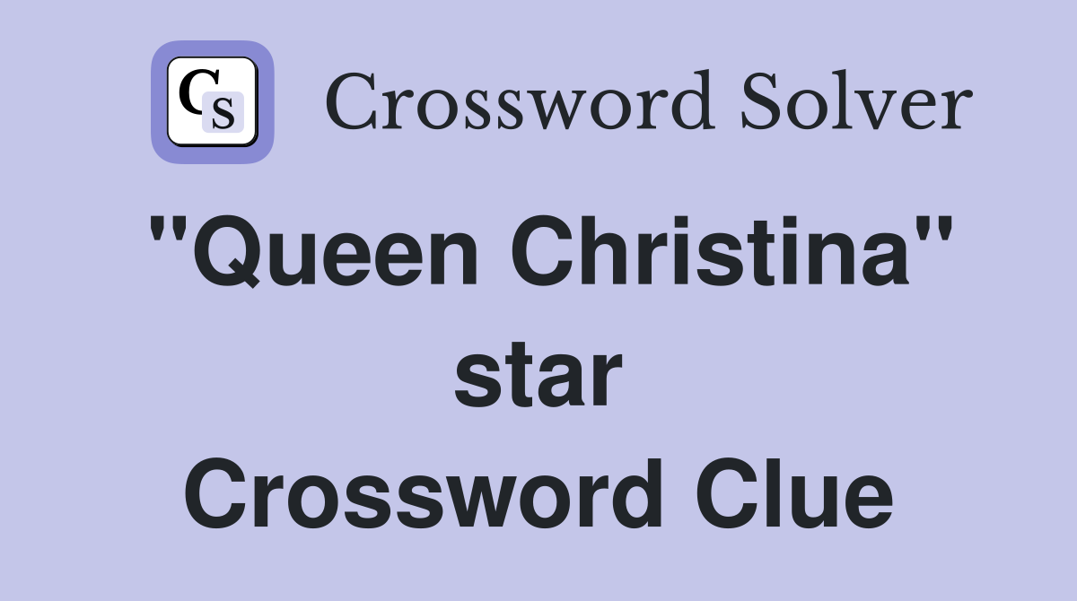 "Queen Christina" star Crossword Clue