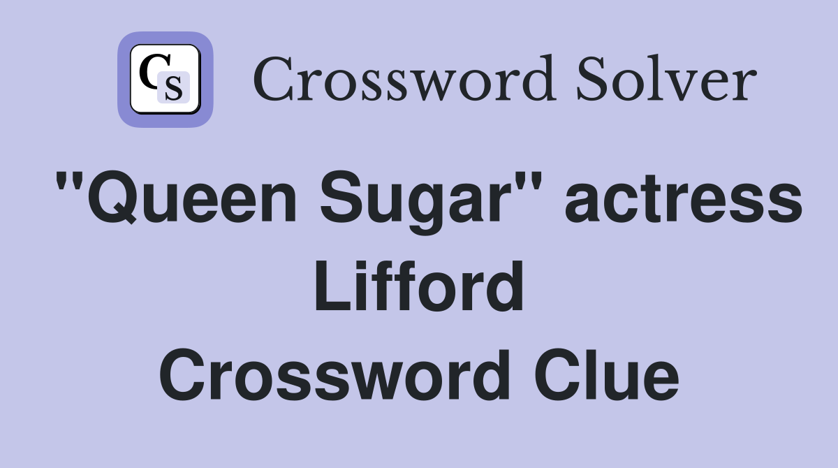 "Queen Sugar" actress Lifford Crossword Clue