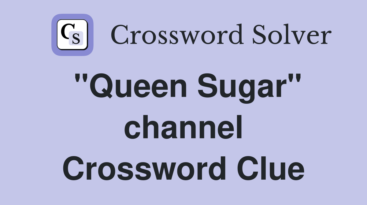 "Queen Sugar" channel Crossword Clue