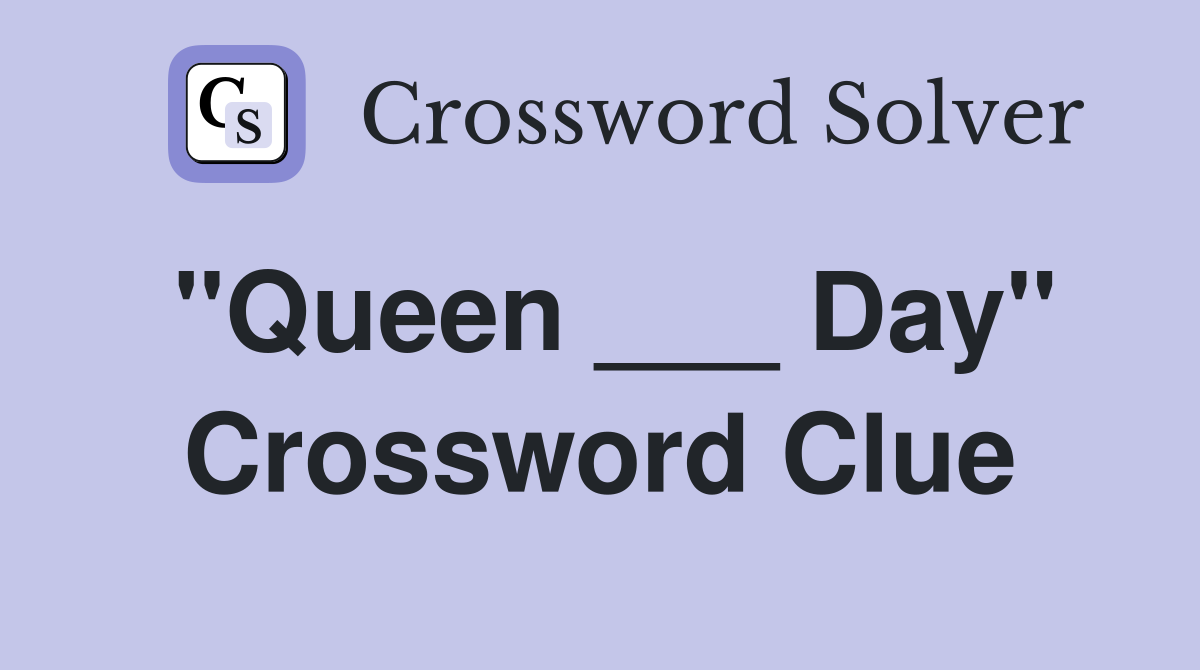 "Queen ___ Day" Crossword Clue