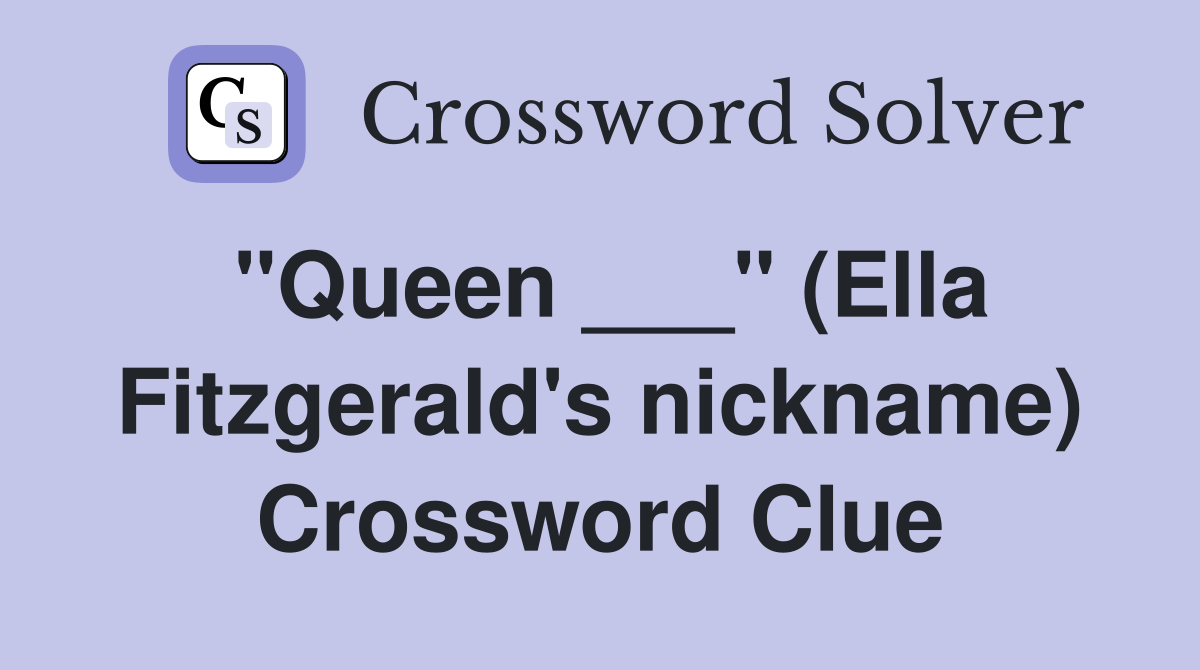 "Queen ___" (Ella Fitzgerald's nickname) Crossword Clue