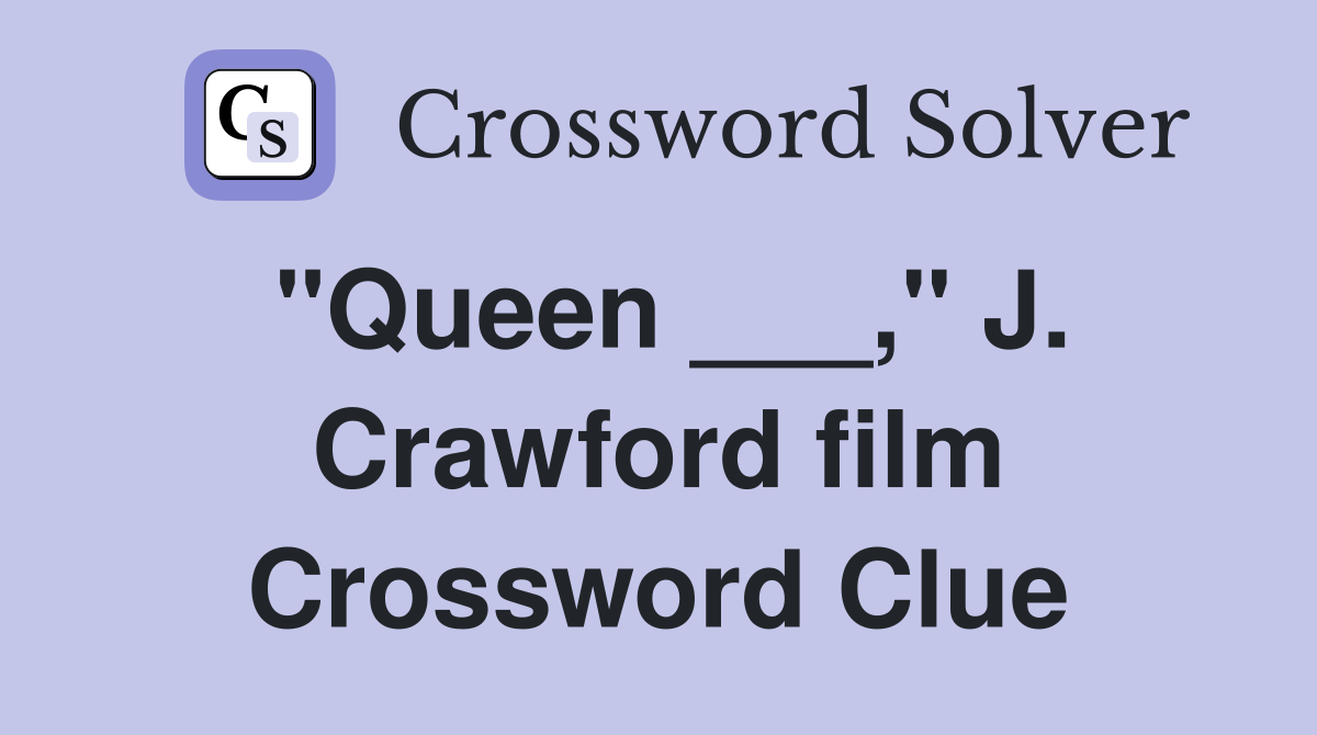 "Queen ___," J. Crawford film Crossword Clue