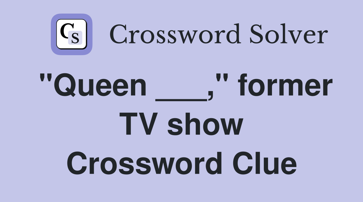 "Queen ___," former TV show Crossword Clue