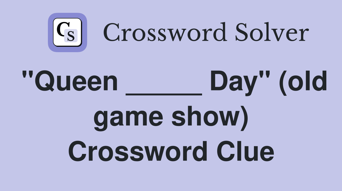 "Queen _____ Day" (old game show) Crossword Clue