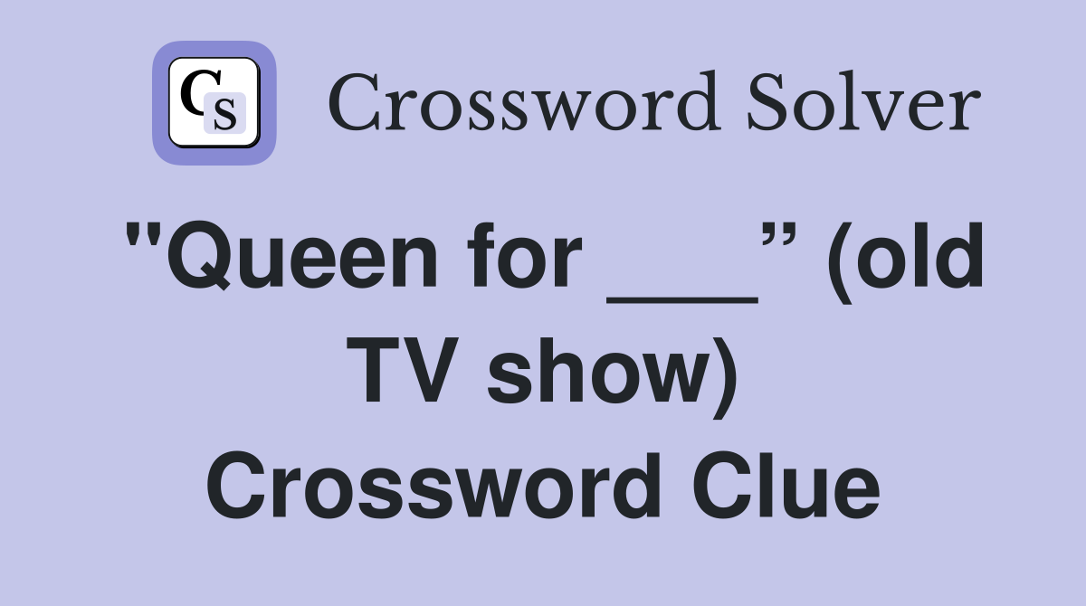 "Queen for ___” (old TV show) Crossword Clue