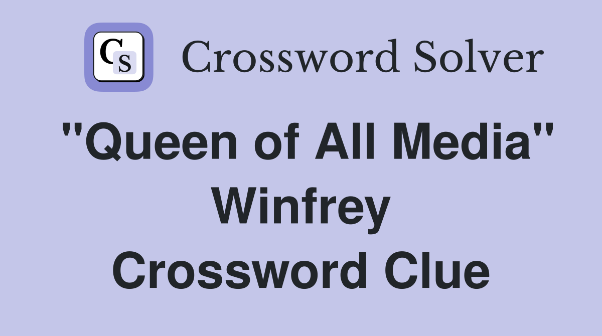 "Queen of All Media" Winfrey Crossword Clue
