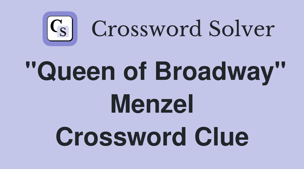 "Queen of Broadway" Menzel Crossword Clue