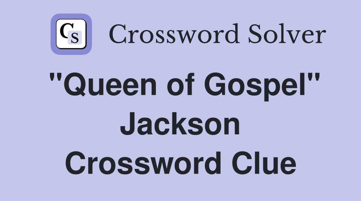 "Queen of Gospel" Jackson Crossword Clue