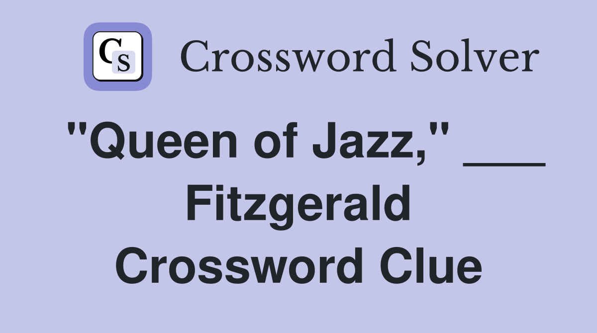 "Queen of Jazz," ___ Fitzgerald Crossword Clue