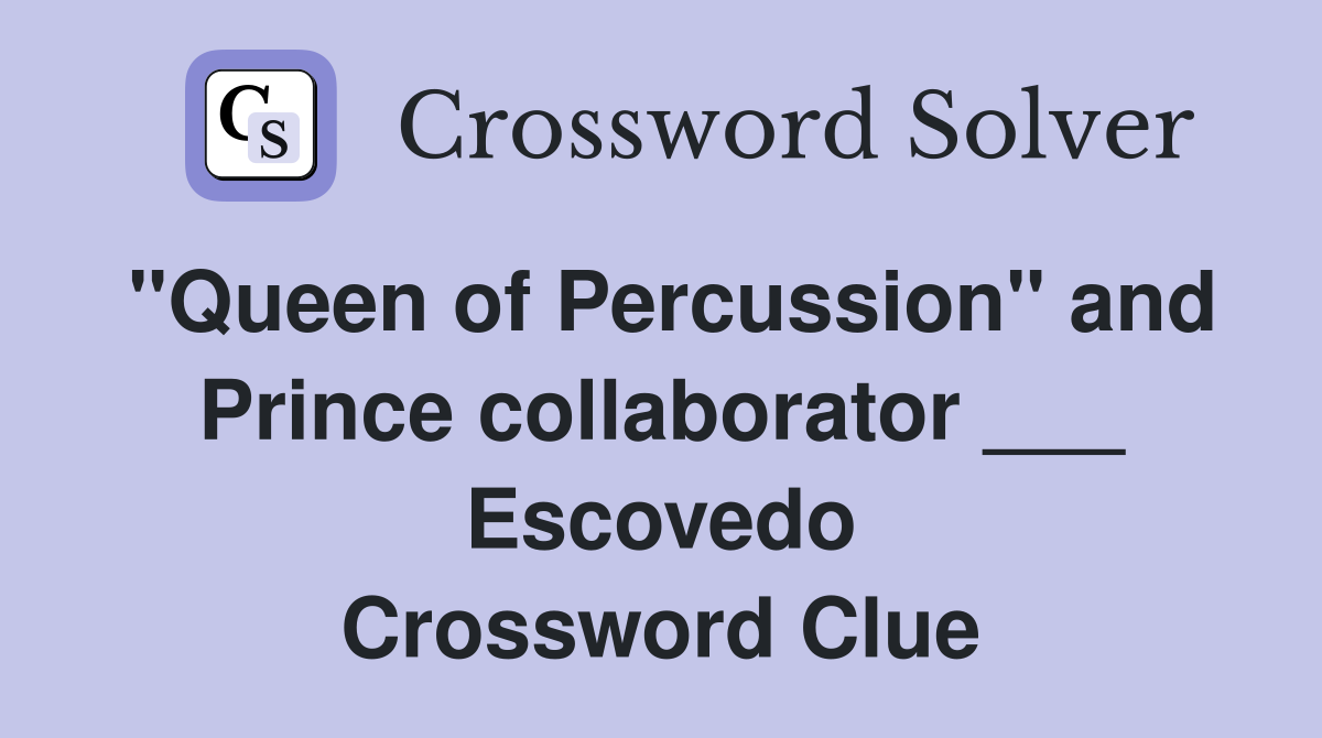 "Queen of Percussion" and Prince collaborator ___ Escovedo Crossword Clue