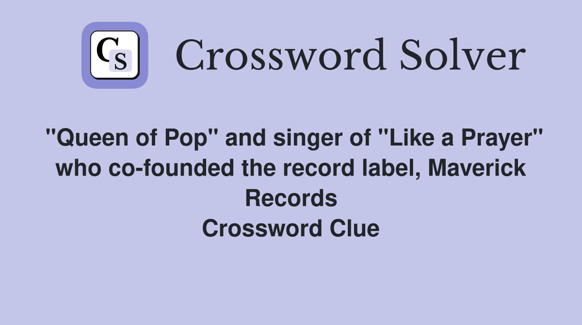 "Queen of Pop" and singer of "Like a Prayer" who co-founded the record label, Maverick Records Crossword Clue