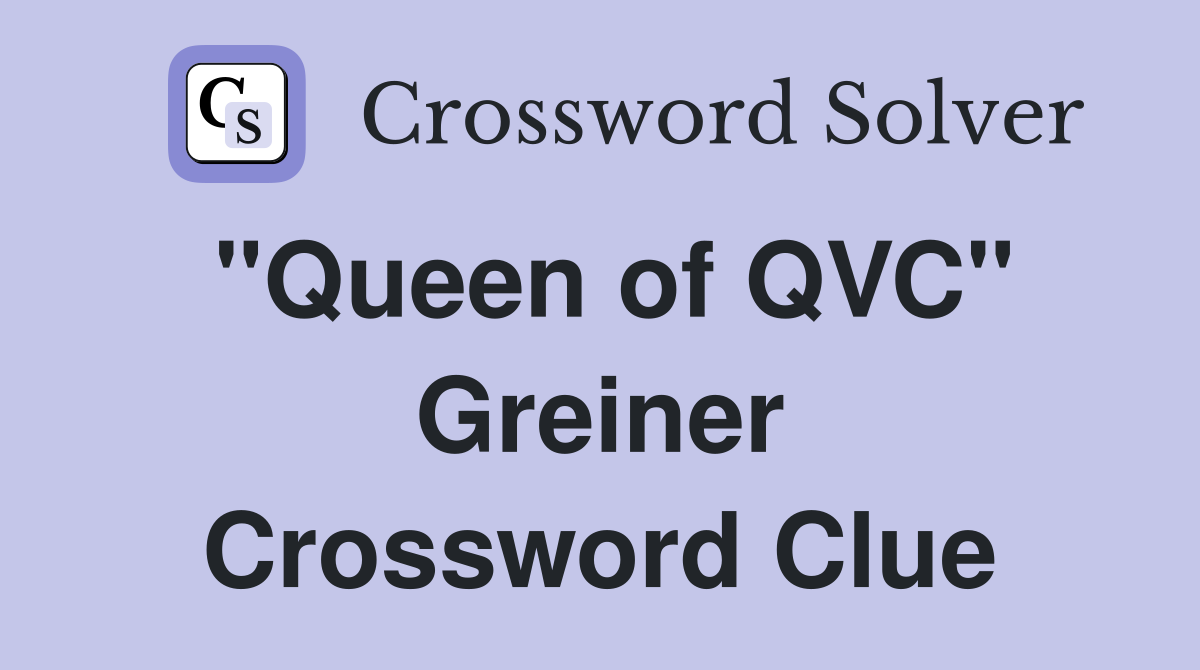 "Queen of QVC" Greiner Crossword Clue