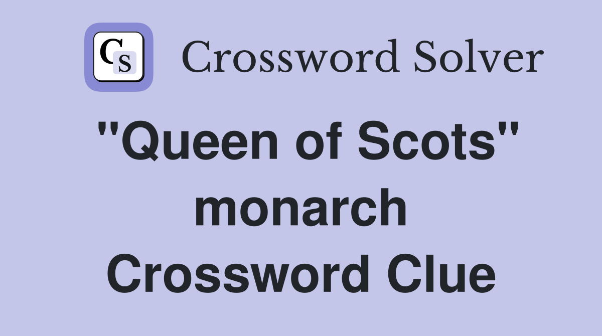 "Queen of Scots" monarch Crossword Clue