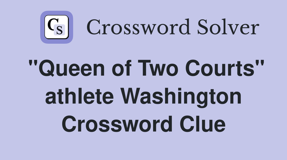 "Queen of Two Courts" athlete Washington Crossword Clue