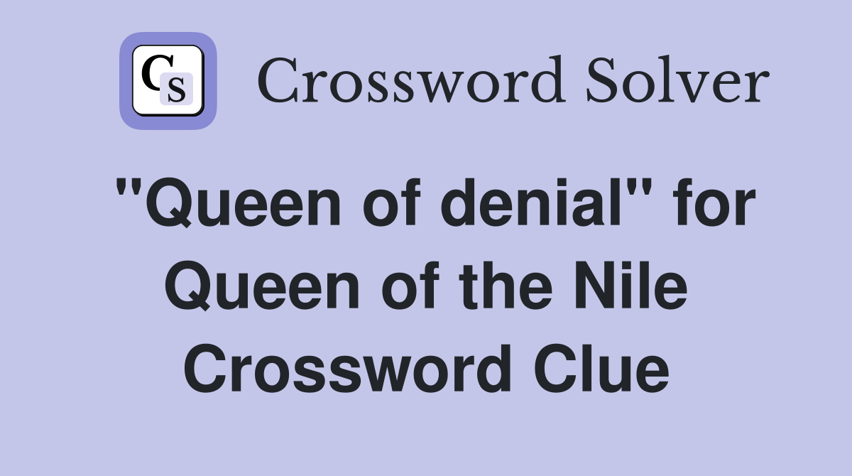 "Queen of denial" for Queen of the Nile Crossword Clue