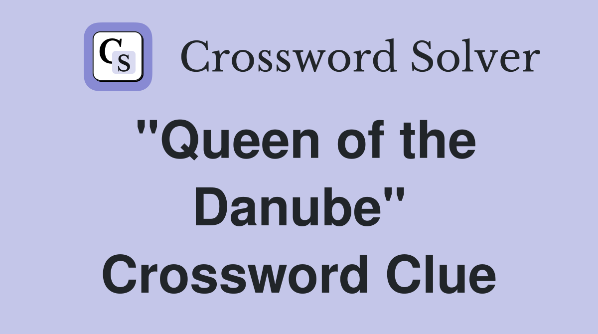 "Queen of the Danube" Crossword Clue