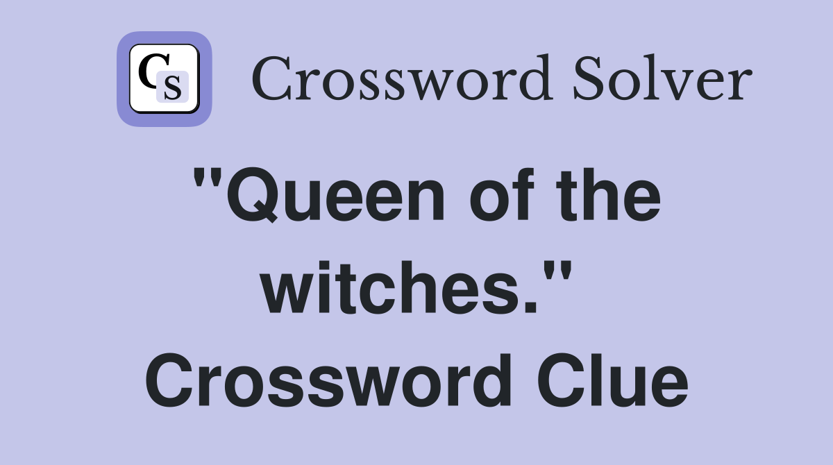 "Queen of the witches." Crossword Clue