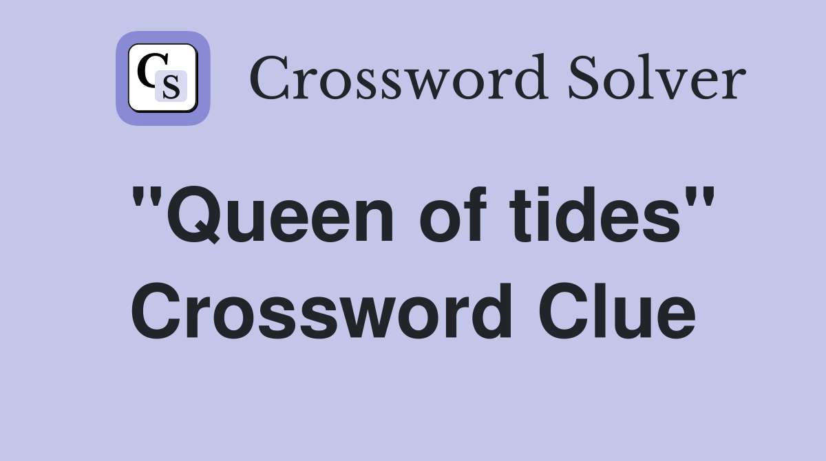 "Queen of tides" Crossword Clue