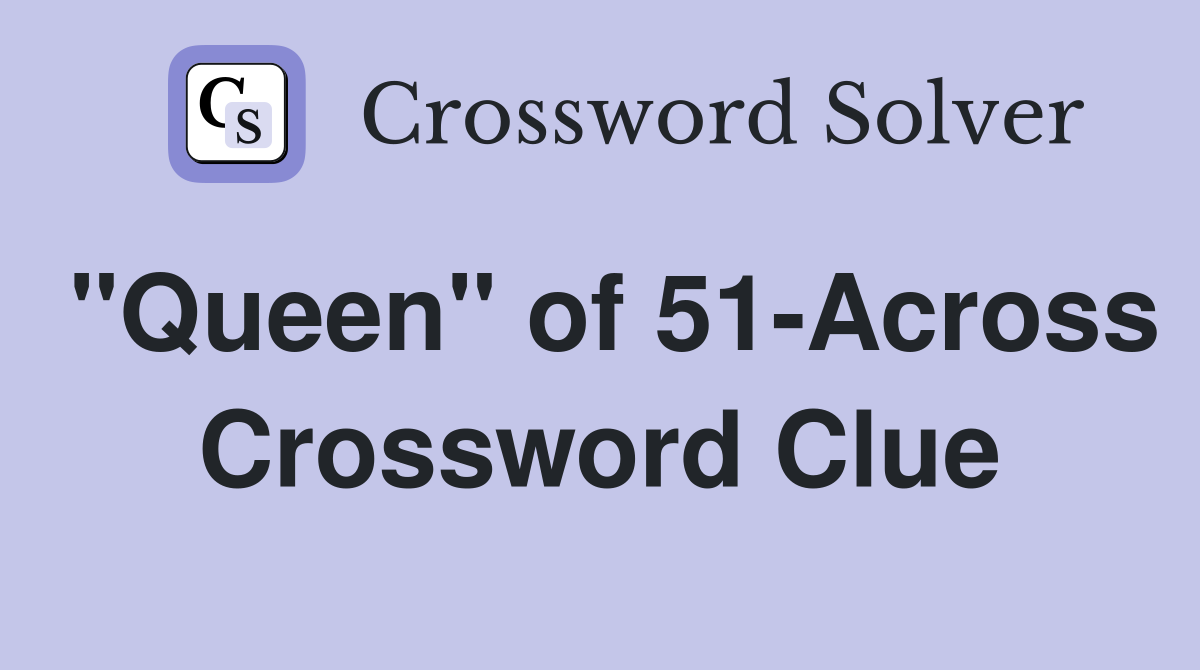 "Queen" of 51-Across Crossword Clue