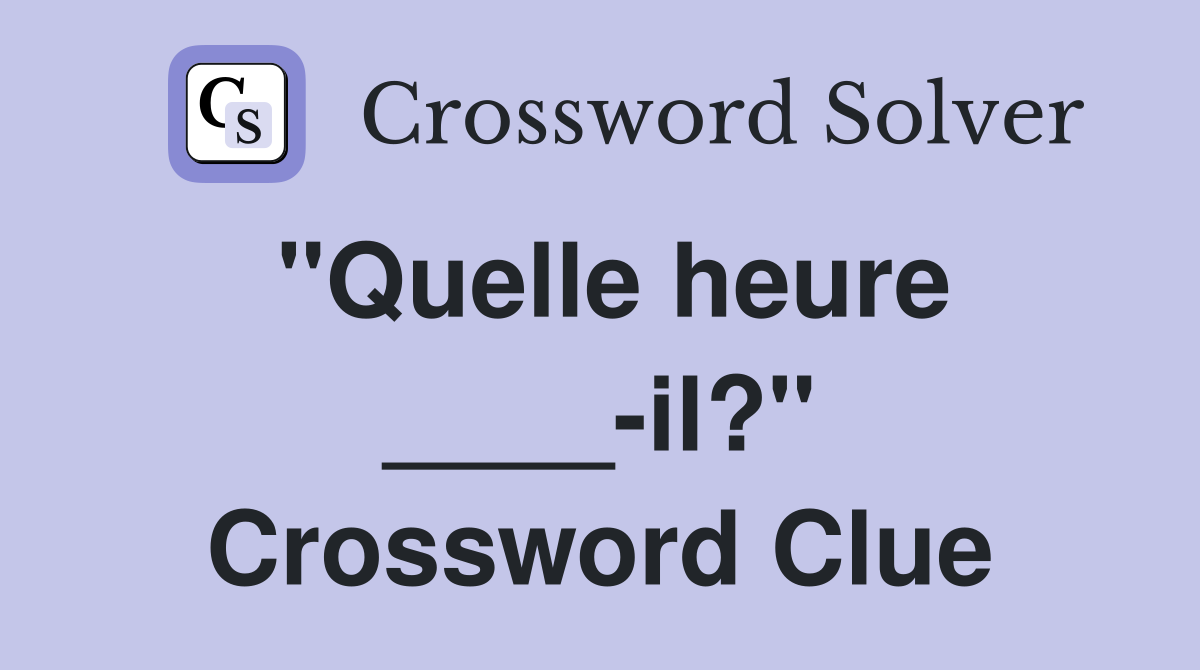 "Quelle heure ____-il?" Crossword Clue