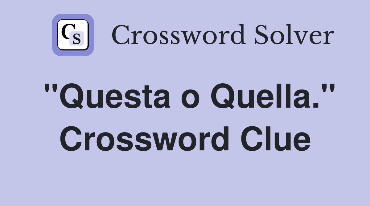 "Questa o Quella." Crossword Clue